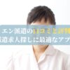 エン派遣の口コミと評判：派遣求人探しに最適なアプリ