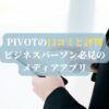 PIVOTの口コミと評判【ビジネスパーソン必見のメディアアプリ】