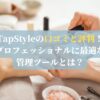 TapStyleの口コミと評判！プロフェッショナルに最適な管理ツールとは？