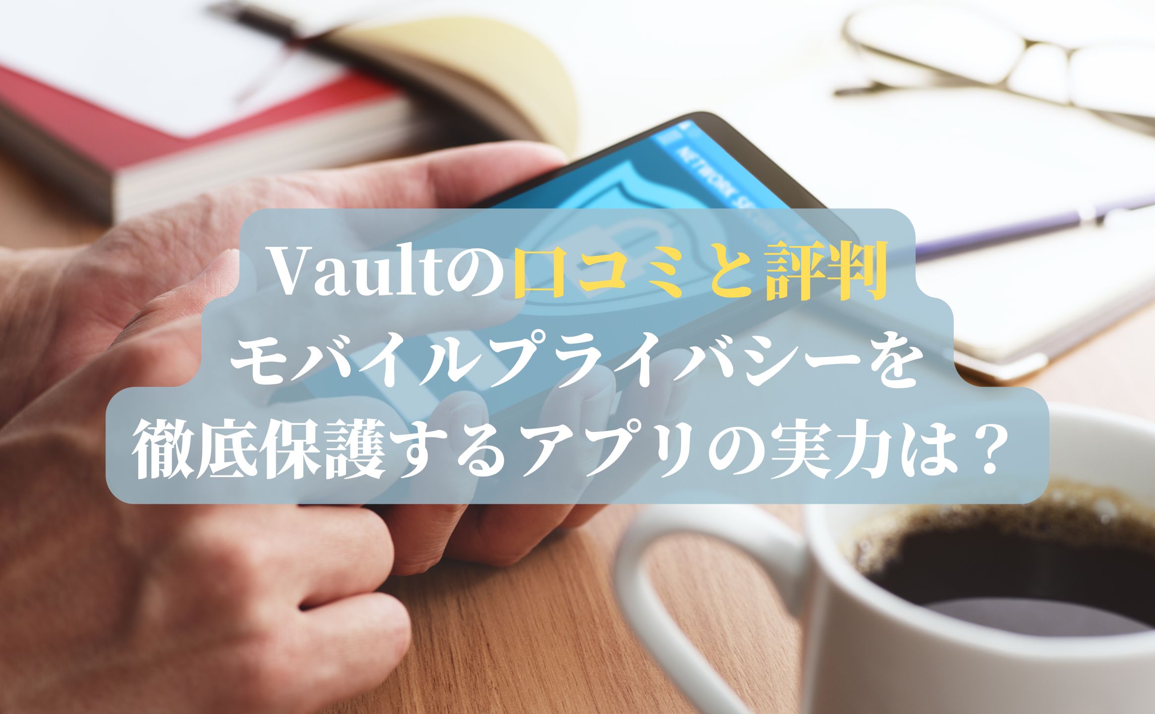 Vaultの口コミと評判：モバイルプライバシーを徹底保護するアプリの実力は？