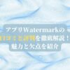 アプリWatermarkの口コミと評判を徹底解説！魅力と欠点を紹介