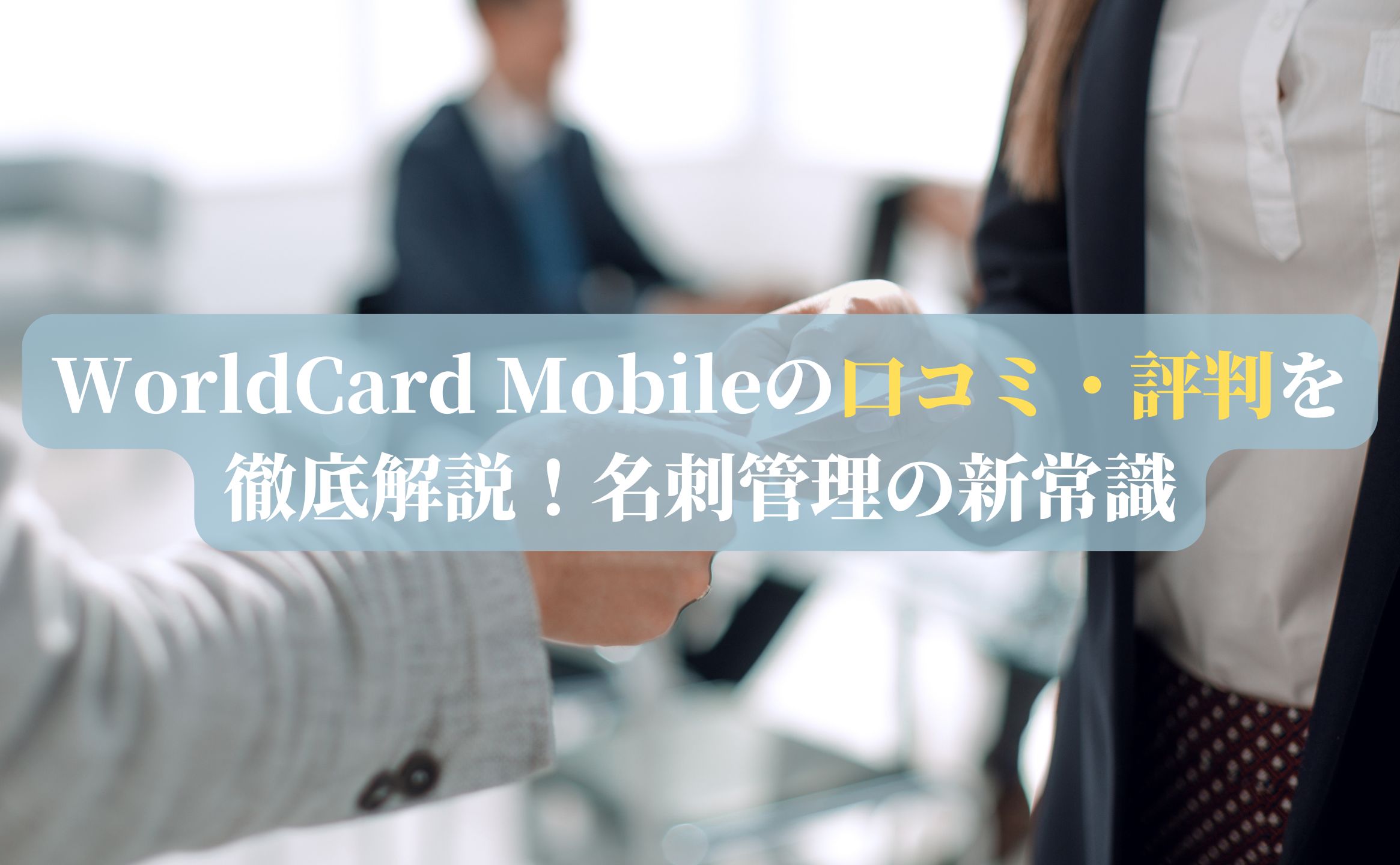 WorldCard Mobileの口コミ・評判を徹底解説！名刺管理の新常識