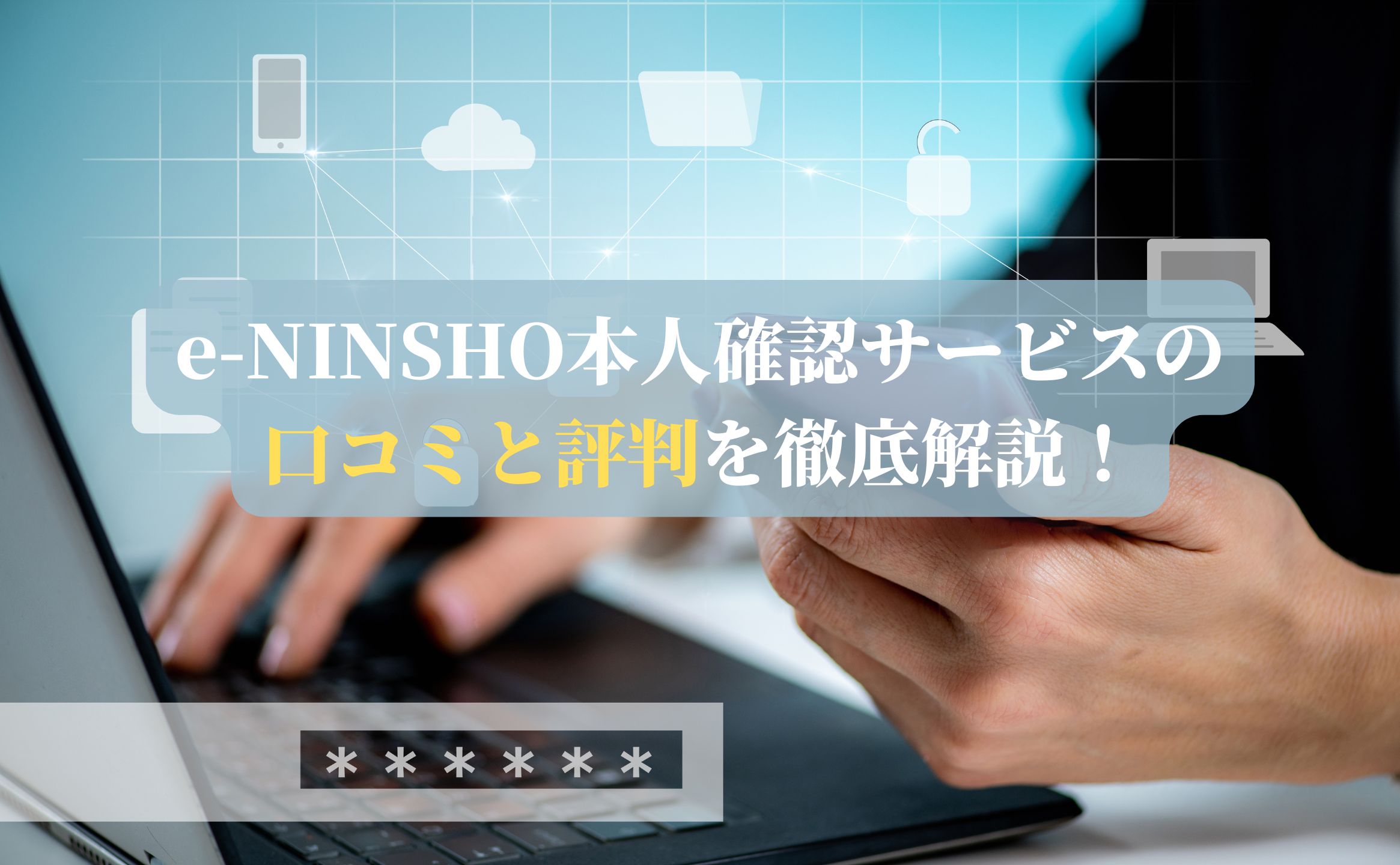 e-NINSHO本人確認サービスの口コミと評判を徹底解説！