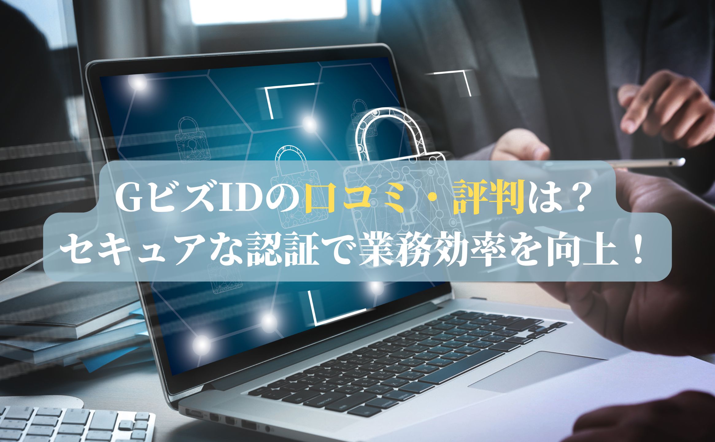 GビズIDの口コミ・評判は？セキュアな認証で業務効率を向上！